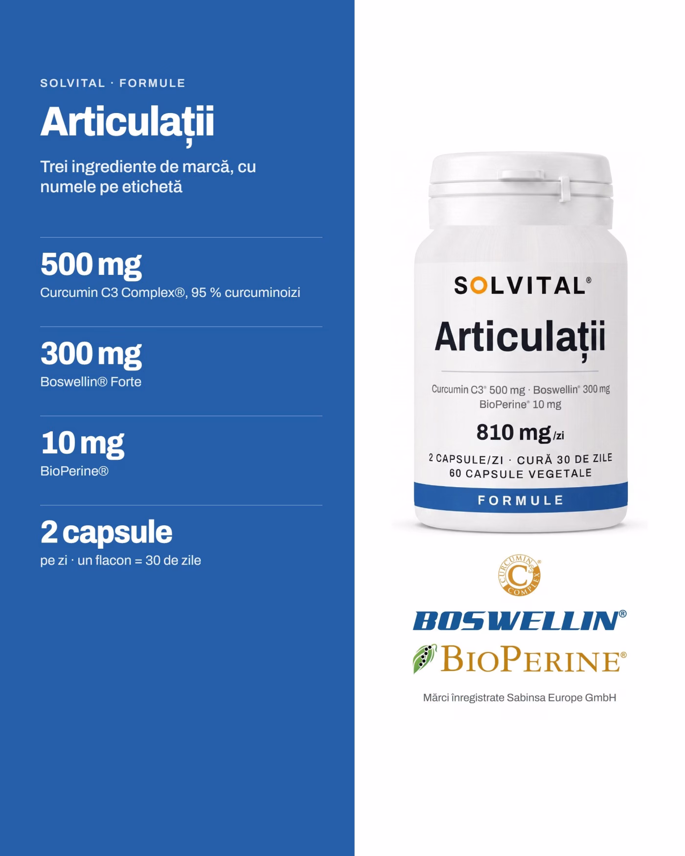 Solvital Articulații – pe scurt Solvital Articulații, pe scurt: 500 mg Curcumin C3 Complex®, 95 % curcuminoizi; 300 mg Boswellin® Forte; 10 mg BioPerine®; 2 capsule pe zi · un flacon = 30 de zile