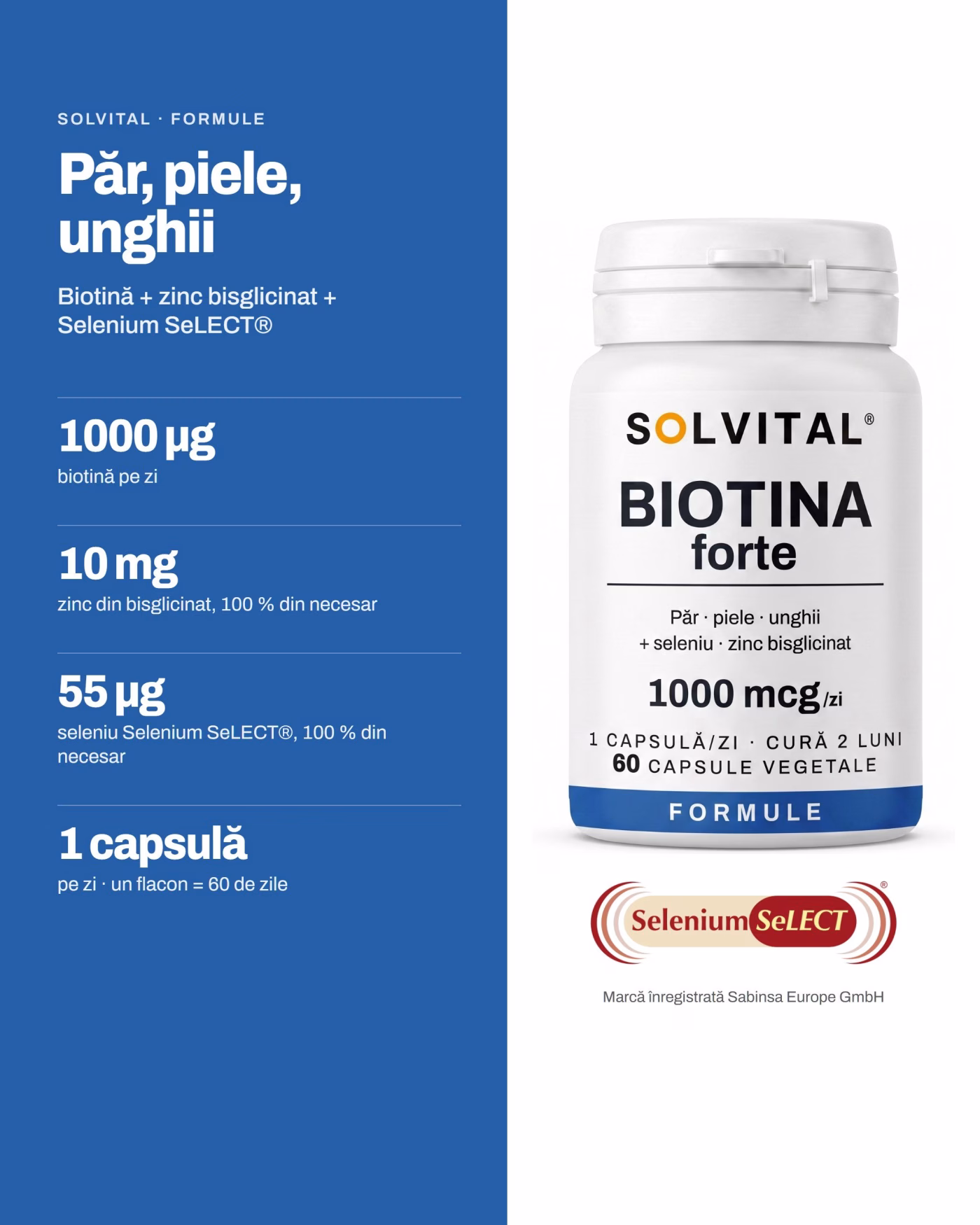 Solvital Păr, piele, unghii – pe scurt Solvital Păr, piele, unghii, pe scurt: 1000 µg biotină pe zi; 10 mg zinc din bisglicinat, 100 % din necesar; 55 µg seleniu Selenium SeLECT®, 100 % din necesar; 1 capsulă pe zi · un flacon = 60 de zile